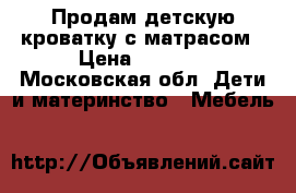 Продам детскую кроватку с матрасом › Цена ­ 1 500 - Московская обл. Дети и материнство » Мебель   